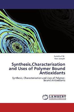 Kartonierter Einband Synthesis,Characterisation and Uses of Polymer Bound Antioxidants von Sulekha P.B., Rani Joseph