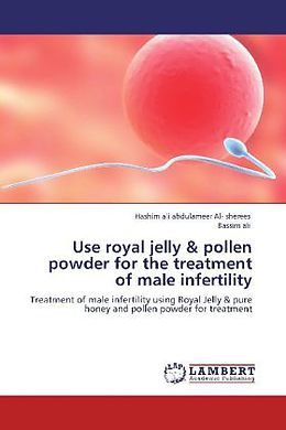 Kartonierter Einband Use royal jelly & pollen powder for the treatment of male infertility von Hashim Ali Abdulameer Al- Sherees, Bassim Ali