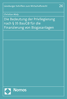 Kartonierter Einband Die Bedeutung der Privilegierung nach § 35 BauGB für die Finanzierung von Biogasanlagen von Christian Maly