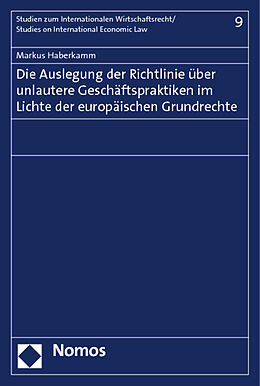 Kartonierter Einband Die Auslegung der Richtlinie über unlautere Geschäftspraktiken im Lichte der europäischen Grundrechte von Markus Haberkamm