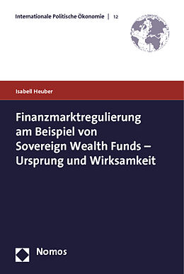 Kartonierter Einband Finanzmarktregulierung am Beispiel von Sovereign Wealth Funds - Ursprung und Wirksamkeit von Isabell Heuber