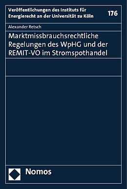 Kartonierter Einband Marktmissbrauchsrechtliche Regelungen des WpHG und der REMIT-VO im Stromspothandel von Alexander T. Retsch