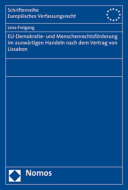 Kartonierter Einband EU-Demokratie- und Menschenrechtsförderung im auswärtigen Handeln nach dem Vertrag von Lissabon von Lena Freigang