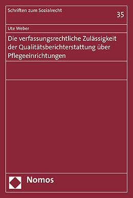 Kartonierter Einband Die verfassungsrechtliche Zulässigkeit der Qualitätsberichterstattung über Pflegeeinrichtungen von Ute Weber