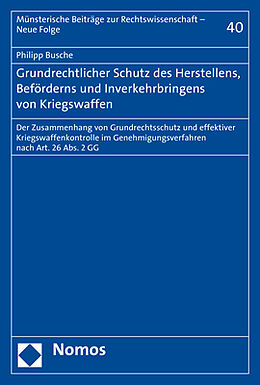 Kartonierter Einband Grundrechtlicher Schutz des Herstellens, Beförderns und Inverkehrbringens von Kriegswaffen von Philipp Busche