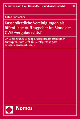Kartonierter Einband Kassenärztliche Vereinigungen als öffentliche Auftraggeber im Sinne des GWB-Vergaberechts? von Anton Friesacher