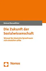 Kartonierter Einband Die Zukunft der Sozialwissenschaft von Roland Benedikter