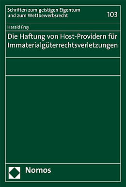 Kartonierter Einband Die Haftung von Host-Providern für Immaterialgüterrechtsverletzungen von Harald Frey