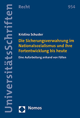 Kartonierter Einband Die Sicherungsverwahrung im Nationalsozialismus und ihre Fortentwicklung bis heute von Kristina Schuster