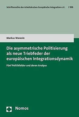Kartonierter Einband Die asymmetrische Politisierung als neue Triebfeder der europäischen Integrationsdynamik von Markus Warasin