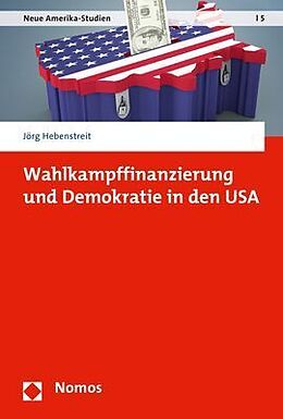 Kartonierter Einband Wahlkampffinanzierung und Demokratie in den USA von Jörg Hebenstreit