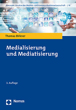 Kartonierter Einband Medialisierung und Mediatisierung von Thomas Birkner