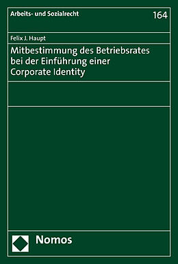 Kartonierter Einband Mitbestimmung des Betriebsrates bei der Einführung einer Corporate Identity von Felix J. Haupt