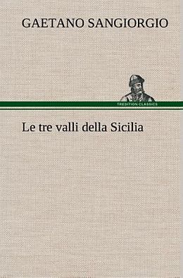 Fester Einband Le tre valli della Sicilia von Gaetano Sangiorgio