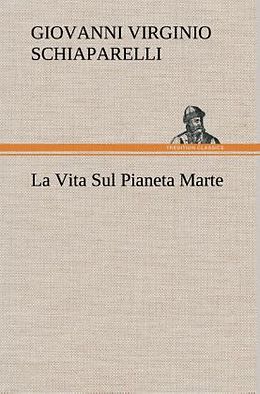 Fester Einband La Vita Sul Pianeta Marte von G. V. (Giovanni Virginio) Schiaparelli