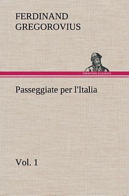 Fester Einband Passeggiate per l'Italia, vol. 1 von Ferdinand Gregorovius