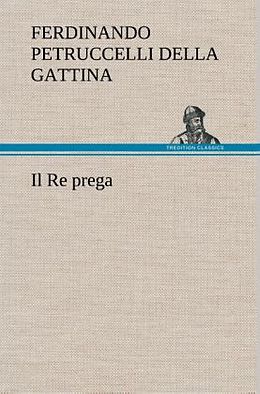 Fester Einband Il Re prega von Ferdinando Petruccelli della Gattina