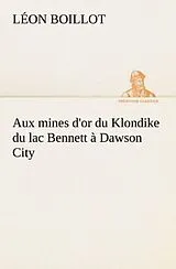 Kartonierter Einband Aux mines d'or du Klondike du lac Bennett à Dawson City von Léon Boillot