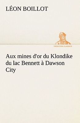 Couverture cartonnée Aux mines d'or du Klondike du lac Bennett à Dawson City de Léon Boillot