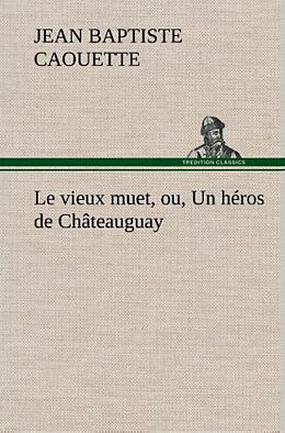 Livre Relié Le vieux muet, ou, Un héros de Châteauguay de J. B. (Jean Baptiste) Caouette