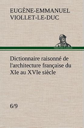 Dictionnaire raisonné de l'architecture française du XIe au XVIe siècle (6/9)