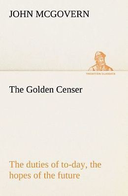 Kartonierter Einband The Golden Censer The duties of to-day, the hopes of the future von John Mcgovern