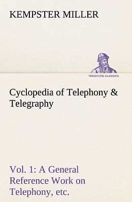 Kartonierter Einband Cyclopedia of Telephony & Telegraphy Vol. 1 A General Reference Work on Telephony, etc. etc. von Kempster Miller