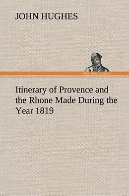 Fester Einband Itinerary of Provence and the Rhone Made During the Year 1819 von John Hughes