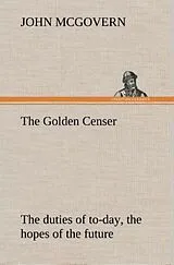 Fester Einband The Golden Censer The duties of to-day, the hopes of the future von John Mcgovern