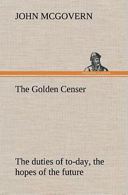Fester Einband The Golden Censer The duties of to-day, the hopes of the future von John Mcgovern