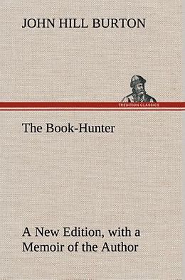 Fester Einband The Book-Hunter A New Edition, with a Memoir of the Author von John Hill Burton