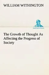 Kartonierter Einband The Growth of Thought As Affecting the Progress of Society von William Withington