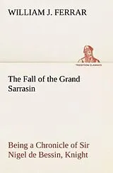 Kartonierter Einband The Fall of the Grand Sarrasin Being a Chronicle of Sir Nigel de Bessin, Knight, of Things that Happed in Guernsey Island, in the Norman Seas, in and about the Year One Thousand and Fifty-Seven von William J. Ferrar