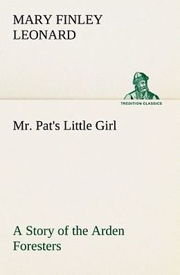 Kartonierter Einband Mr. Pat's Little Girl A Story of the Arden Foresters von Mary Finley Leonard