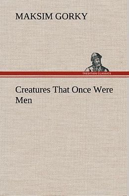 Livre Relié Creatures That Once Were Men de Maksim Gorky