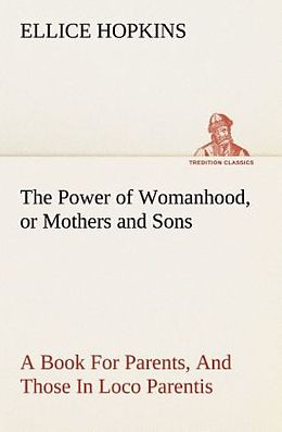 Couverture cartonnée The Power of Womanhood, or Mothers and Sons A Book For Parents, And Those In Loco Parentis de Ellice Hopkins