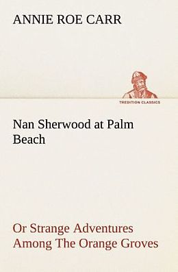 Couverture cartonnée Nan Sherwood at Palm Beach Or Strange Adventures Among The Orange Groves de Annie Roe Carr