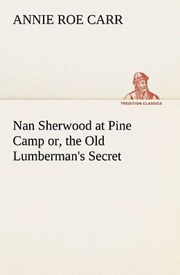 Couverture cartonnée Nan Sherwood at Pine Camp or, the Old Lumberman's Secret de Annie Roe Carr
