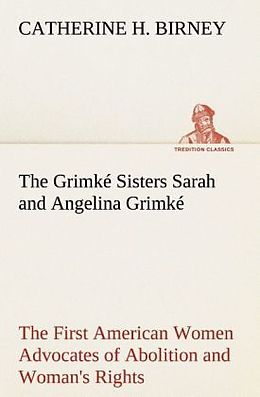 Couverture cartonnée The Grimké Sisters Sarah and Angelina Grimké: the First American Women Advocates of Abolition and Woman's Rights de Catherine H. Birney