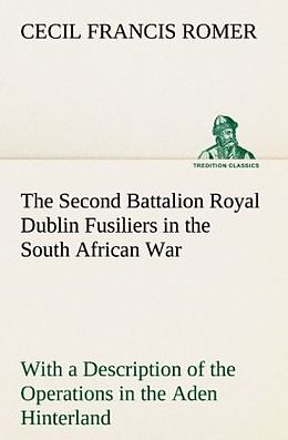 Kartonierter Einband The Second Battalion Royal Dublin Fusiliers in the South African War With a Description of the Operations in the Aden Hinterland von Cecil Francis Romer