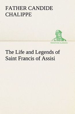 Kartonierter Einband The Life and Legends of Saint Francis of Assisi von Father Candide Chalippe