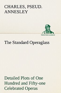 Couverture cartonnée The Standard Operaglass Detailed Plots of One Hundred and Fifty-one Celebrated Operas de Charles Annesley