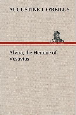 Fester Einband Alvira, the Heroine of Vesuvius von A. J. (Augustine J. O'Reilly