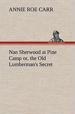 Livre Relié Nan Sherwood at Pine Camp or, the Old Lumberman's Secret de Annie Roe Carr