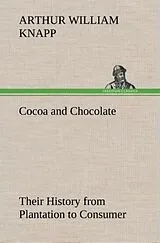Fester Einband Cocoa and Chocolate Their History from Plantation to Consumer von Arthur William Knapp