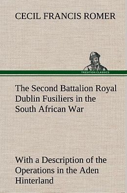 Fester Einband The Second Battalion Royal Dublin Fusiliers in the South African War With a Description of the Operations in the Aden Hinterland von Cecil Francis Romer