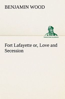 Kartonierter Einband Fort Lafayette or, Love and Secession von Benjamin Wood