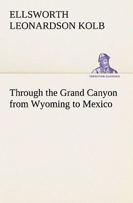 Couverture cartonnée Through the Grand Canyon from Wyoming to Mexico de E. L. (Ellsworth Leonardson) Kolb