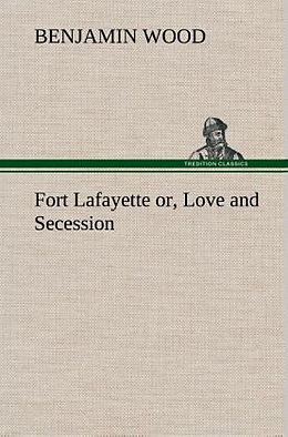 Fester Einband Fort Lafayette or, Love and Secession von Benjamin Wood