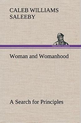 Fester Einband Woman and Womanhood A Search for Principles von C. W. (Caleb Williams) Saleeby